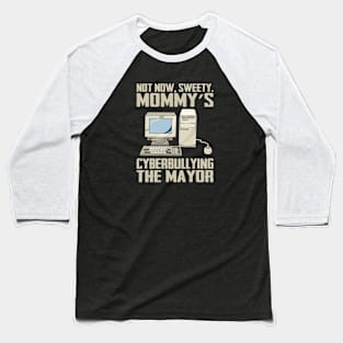 Not Now Sweety Mommy's Cyberbullying The Mayor Baseball T-Shirt